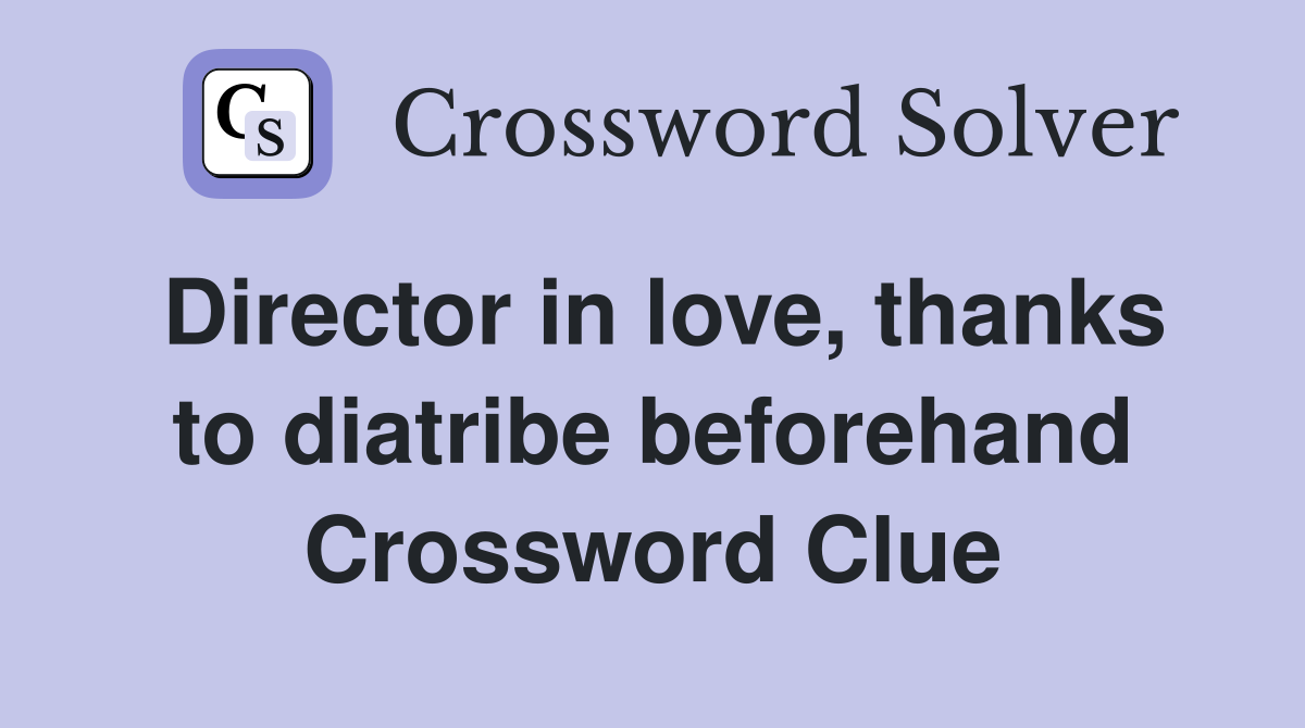 Director in love, thanks to diatribe beforehand Crossword Clue
